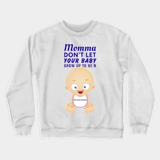 Momma, Don't Let Your Baby Grow Up to Be A Programmer Crewneck Sweatshirt